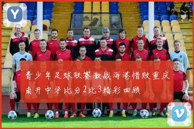青少年足球联赛激战海港惜败重庆南开中学比分2比3精彩回顾