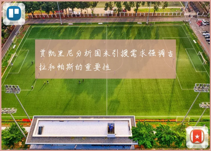 贾凯里尼分析国米引援需求强调吉拉和帕斯的重要性